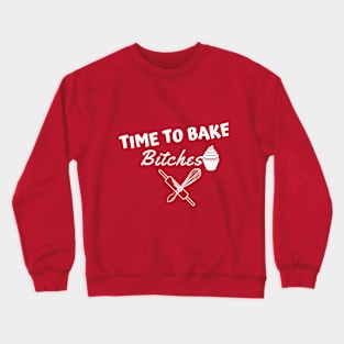 time to bake bitches Crewneck Sweatshirt